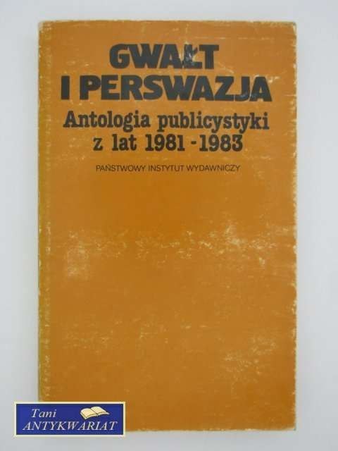 GWAŁT I PERSWAZJA antologia publicystyki z lat 81-83