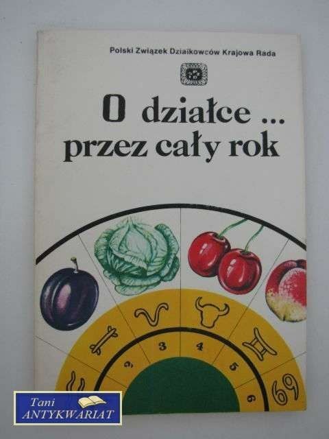 O DZIAŁCE... PRZEZ CAŁY ROK
