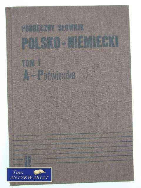 PODRĘCZNY SŁOWNIK POLSKO-NIEMIECKI T 1 PODRĘCZNY SŁOWNIK POLSKO-NIEMIECKI T 1