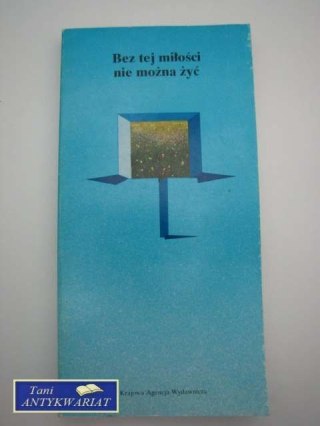 BEZ TEJ MIŁOŚCI NIE MOŻNA ŻYĆ