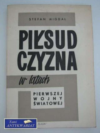 PIŁSUDCZYZNA W LATACH PIERWSZEJ WOJNY ŚWIATOWEJ