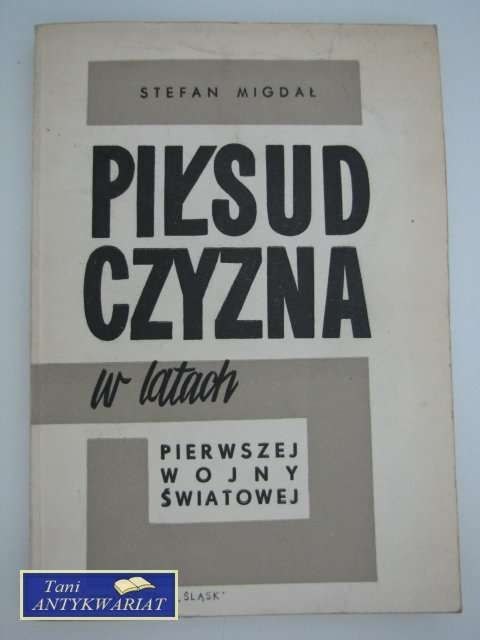 PIŁSUDCZYZNA W LATACH PIERWSZEJ WOJNY ŚWIATOWEJ