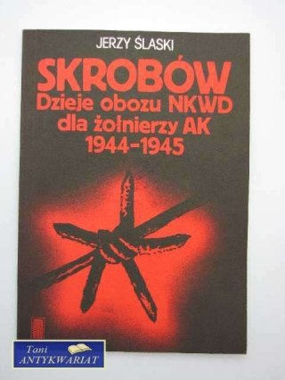 SKROBÓW DZIEJE OBOZU NKWD DLA ŻOŁNIERZY AK 1944-1945