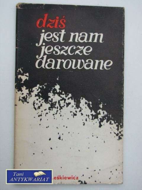 DZIŚ JEST NAM JESZCZE DAROWANE