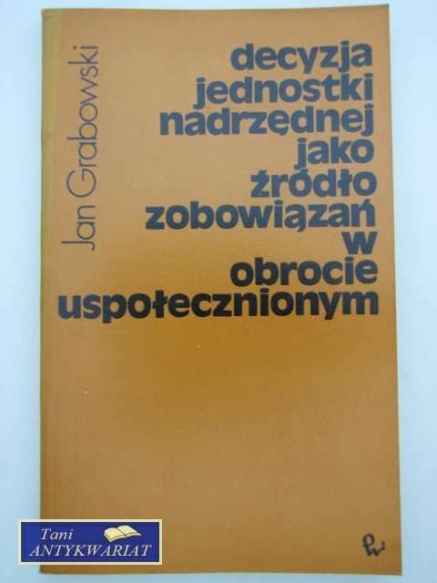 DECYZJA JEDNOSTKI NADRZĘDNEJ JAKO ŹRÓDŁO ZOBOWIĄZAŃ DECYZJA JEDNOSTKI NADRZĘDNEJ JAKO ŹRÓDŁO ZOBOWIĄZAŃ