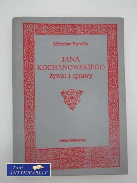 JANA KOCHANOWSKIEGO ŻYWOTY I SPRAWY JANA KOCHANOWSKIEGO ŻYWOTY I SPRAWY