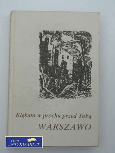 KLĘKAM W PROCHU PRZED TOBĄ WARSZAWO KLĘKAM W PROCHU PRZED TOBĄ WARSZAWO