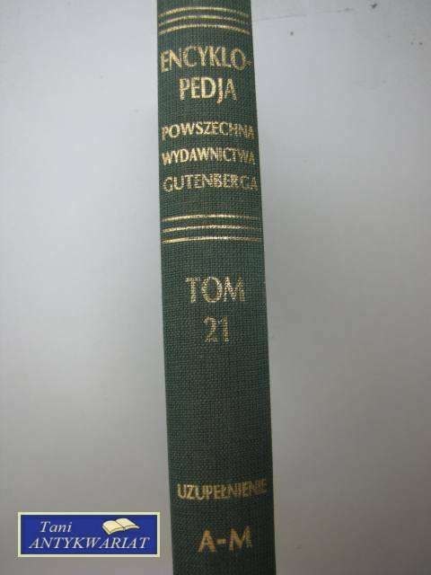 ENCYKLOPEDIA POWSZECHNA TOM 21 UZUPEŁNIAJĄCY A-M
