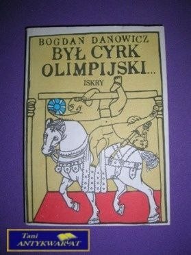 BYŁ CYRK OLIMPIJSKI - B. Danowicz BYŁ CYRK OLIMPIJSKI - B. Danowicz