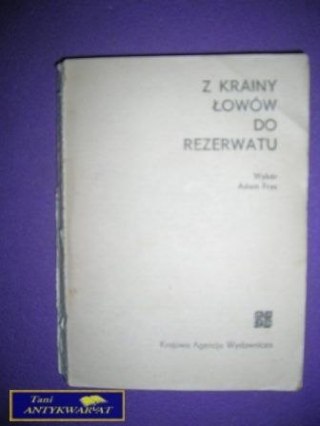 Z KRAINY ŁOWÓW DO REZERWATU - Adam Fryc