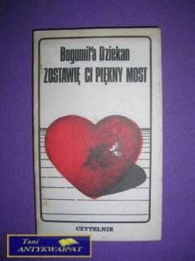 ZOSTAWIĘ CI PIĘKNY MOST Bogumiła Dziekan