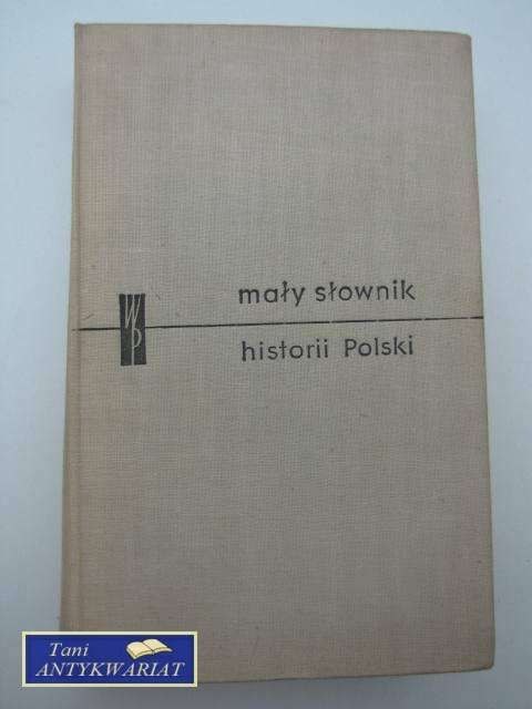 MAŁY SŁOWNIK HISTORII POLSKI MAŁY SŁOWNIK HISTORII POLSKI
