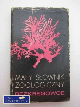 MAŁY SŁOWNIK ZOOLOGICZNY - BEZKRĘGOWCE