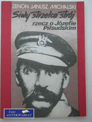 SIWY STRZELCA STRÓJ RZECZ O JÓZEFIE PIŁSUDSKIM