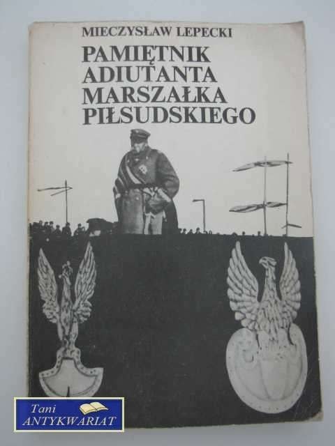 PAMIĘTNIK ADIUTANTA MARSZAŁKA PIŁSUDSKIEGO PAMIĘTNIK ADIUTANTA MARSZAŁKA PIŁSUDSKIEGO
