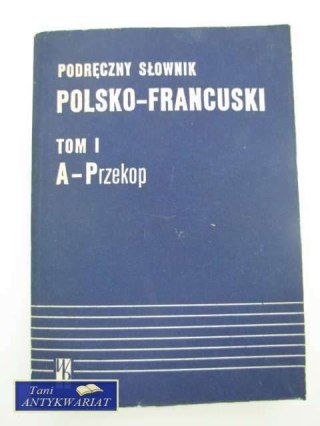 PODRĘCZNY SŁOWNIK POLSKO-FRANCUSKI TOM 1