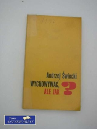 WYCHOWYWAĆ ALE JAK