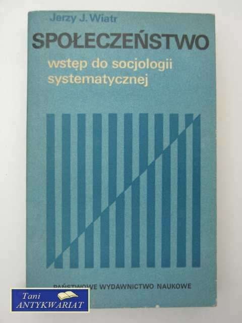 SPOŁECZEŃSTWO WSTĘP DO SOCJOLOGI SYSTEMATYCZNEJ SPOŁECZEŃSTWO WSTĘP DO SOCJOLOGI SYSTEMATYCZNEJ