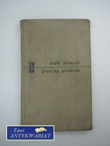 MAŁY SŁOWNIK PISARZY POLSKICH MAŁY SŁOWNIK PISARZY POLSKICH