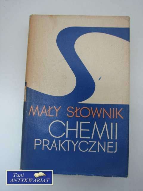 MAŁY SŁOWNIK CHEMII PRAKTYCZNEJ MAŁY SŁOWNIK CHEMII PRAKTYCZNEJ
