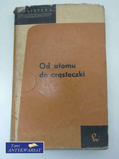 OD ATOMU DO CZĄSTECZKI OD ATOMU DO CZĄSTECZKI
