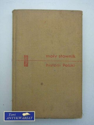 MAŁY SŁOWNIK HISTORII POLSKI