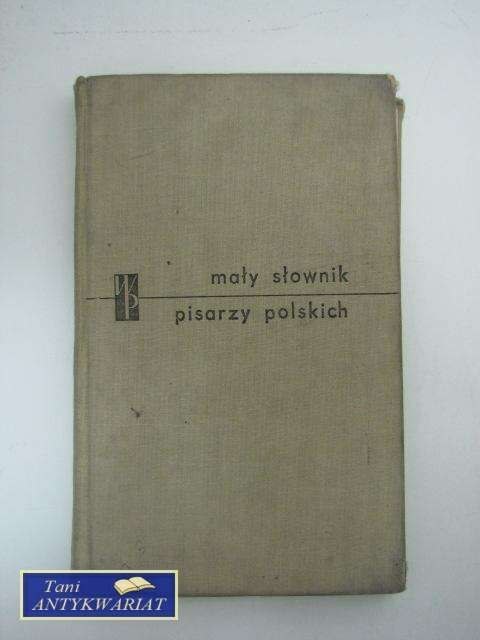 MAŁY SŁOWNIK PISARZY POLSKICH cz. I MAŁY SŁOWNIK PISARZY POLSKICH cz. I