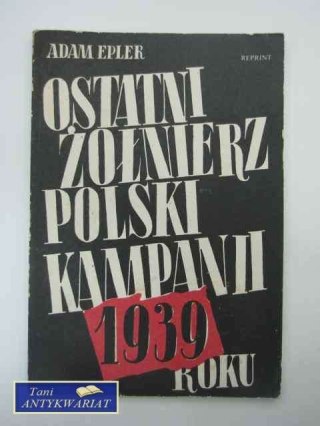 OSTATNI ŻOŁNIERZ KAMPANII 1939 ROKU
