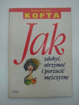 JAK ZDOBYĆ URZYMAĆ I PORZUCIĆ MĘŻCZYZNĘ