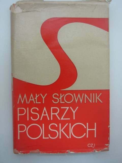 MAŁY SŁOWNIK PISARZY POLSKICH CZ. I MAŁY SŁOWNIK PISARZY POLSKICH CZ. I