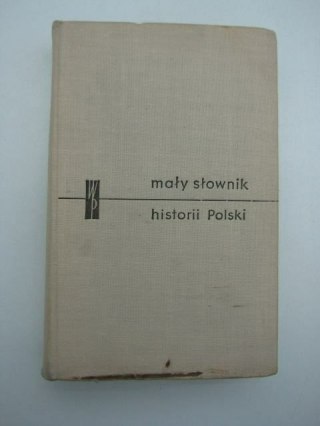 MAŁY SŁOWNIK HISTORII POLSKI