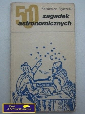 500 ZAGADEK ASTRONOMICZNYCH Kazimierz Gębarski