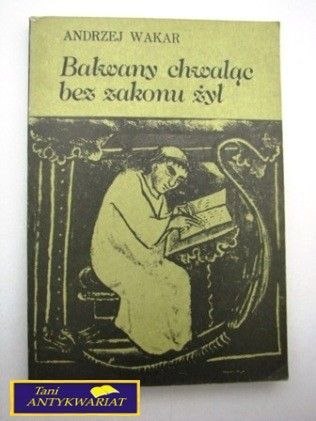BAŁWANY CHWALĄC BEZ ZAKONU ŻYŁ Andrzej Wakar