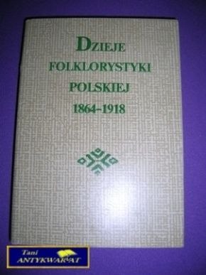 DZIEJE FOLKLORYSTYKI POLSKIEJ 1864-1918 R.