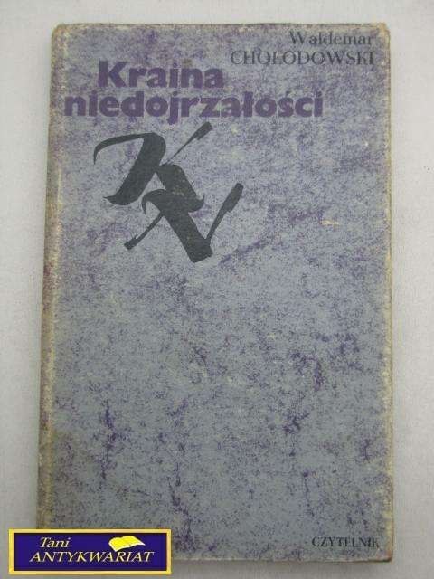 KRAINA NIEDOJRZAŁOŚCI-Waldemar Chołodowski KRAINA NIEDOJRZAŁOŚCI-Waldemar Chołodowski