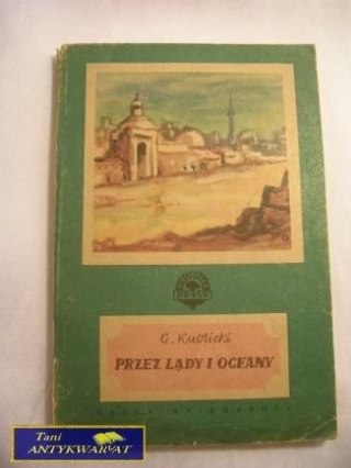 PRZEZ LĄDY i OCEANY- G. KUBICKI