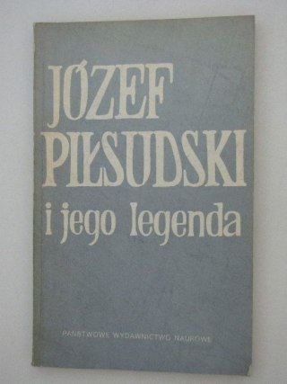 JÓZEF PIŁSUDSKI I JEGO LEDENDY