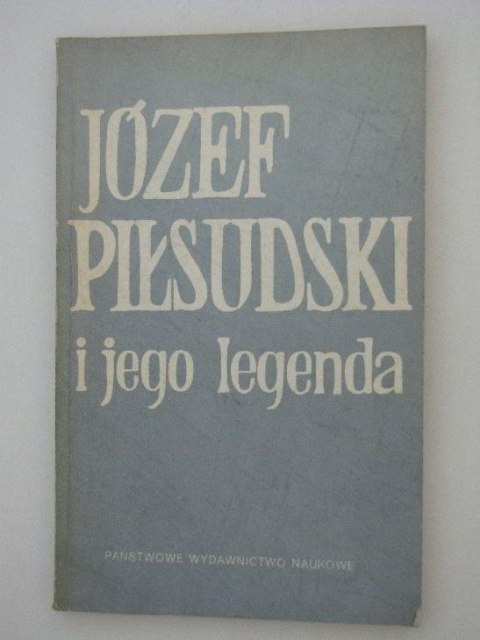 JÓZEF PIŁSUDSKI I JEGO LEDENDY
