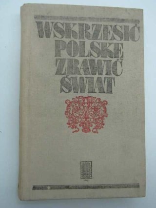 WSKRZESIĆ POLSKĘ ZBAWIĆ ŚWIAT
