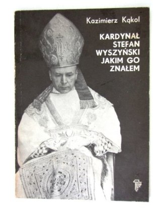 KARDYNAŁ STEFAN WYSZYŃSKI JAKIM GO ZNAŁEM