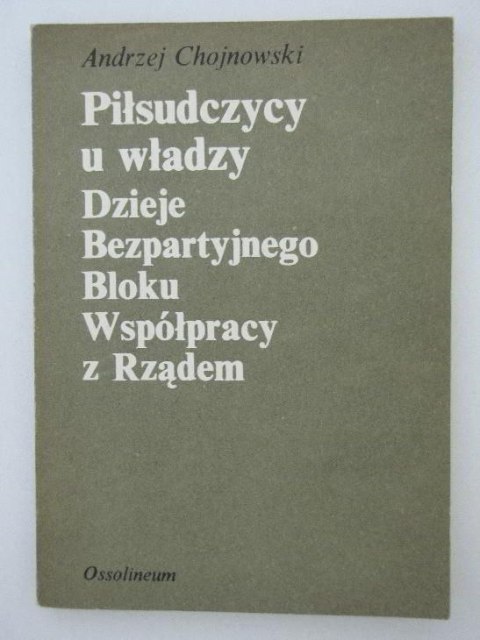 PIŁSUDCZYCY U WŁADZY, DZIEJE BEZPARTYJNEGO BLOKU WSPÓŁPRACY Z RZĄDEM