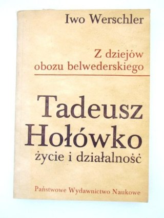 Z DZIEJÓW OBOZU BELWEDERSKIEGO - TADEUSZ HOŁÓWKA ŻYCIE I DZIAŁALNOŚĆ