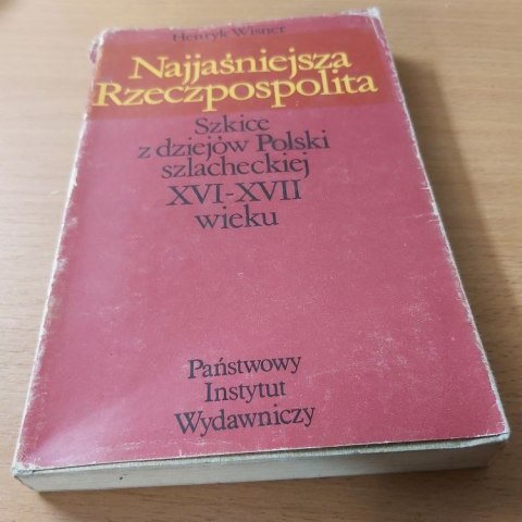 Najjaśniejsza Rzeczpospolita. Szkice z dziejów Polski szlacheckiej XVI-XVII wieku.