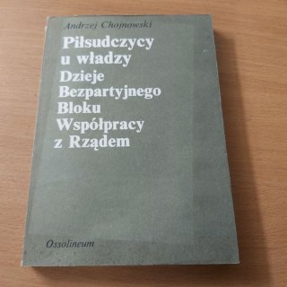 Piłsudczycy u władzy. Dzieje Bezpartyjnego Bloku Współpracy z Rządem