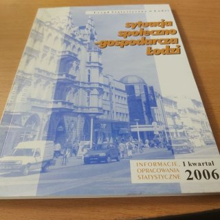 Sytuacja społeczno-gospodarczą w Łodzi Informator 1 kwartał 2006 roku.