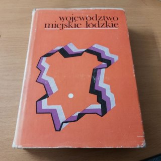 Województwo Miejski Łódź Monografia Zarys dziejów, obraz współczesny, perspektywy rozwoju.