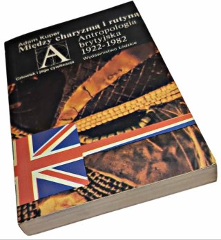 MIĘDZY CHARYZMĄ I RUTYNĄ Antropologia brytyjska 1922-1982