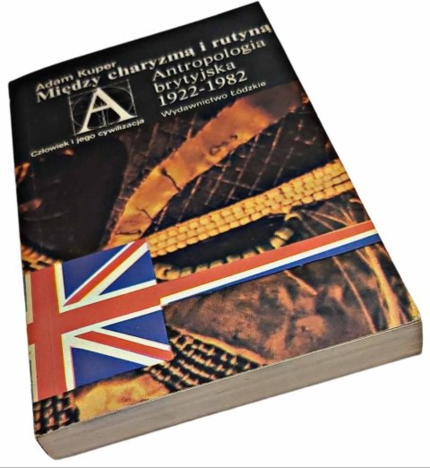 MIĘDZY CHARYZMĄ I RUTYNĄ Antropologia brytyjska 1922-1982 MIĘDZY CHARYZMĄ I RUTYNĄ Antropologia brytyjska 1922-1982