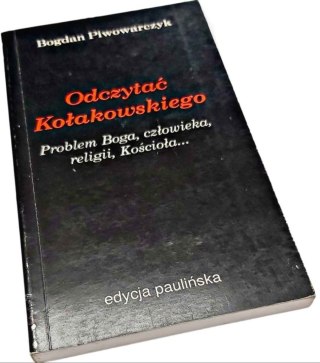 ODCZYTAĆ KOŁAKOWSKIEGO Problem Boga człowieka, religii, Kościoła...
