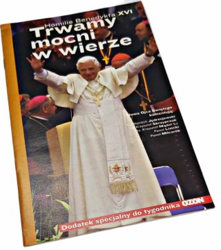 TRWAMY MOCNI W WIERZE Homilie Benedykta XVI Dodatek specjalny do tygodnika Ozon